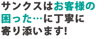 サンクスはお客様の困った・・・に丁寧に寄り添います