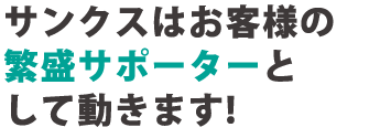 サンクスはお客様の繁盛サポーターとして働きます！